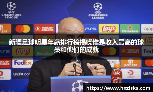 新疆足球明星年薪排行榜揭晓谁是收入最高的球员和他们的成就