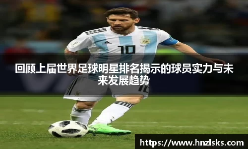 回顾上届世界足球明星排名揭示的球员实力与未来发展趋势